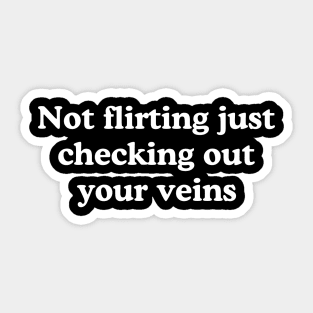 not flirting just checking out your veins Sticker